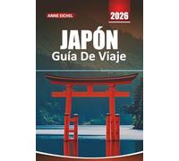 JAPÓN GUÍA DE VIAJE 2026: Explore tradiciones atemporales, ciudades vibrantes, aventuras escénicas y consejos de expertos para un viaje inolvidable