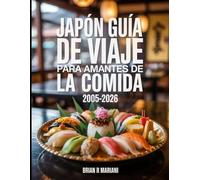 JAPÓN GUÍA DE VIAJE PARA AMANTES DE LA COMIDA 2005-2026: Explora sushi, ramen, delicias locales, mapas regionales y recetas auténticas desde Tokio hasta Okinawa.