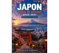 JAPON GUIDE DE VOYAGE 2026-2027: Parcourez Tokyo, Kyoto et Osaka grâce à la planification ferroviaire, aux quartiers de temples, aux rues gourmandes, ... et aux excursions faciles à la journée.