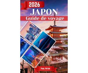 Japon Guide de voyage 2026: De l'énergie électrique de Tokyo au charme intemporel de Kyoto : découvrez des traditions ancestrales, des métropoles ... de renommée mondiale et l'âme véritable