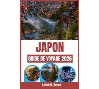 JAPON GUIDE DE VOYAGE 2026: Découvrez la culture locale, mangez comme un local et voyagez hors des sentiers battus.
