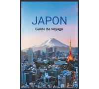 JAPON GUIDE DE VOYAGE 2026: Découvrir les châteaux anciens, les jardins traditionnels, la cuisine locale et visiter le mont Fuji