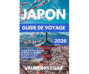 Japon Guide de voyage 2026: Le guide anti-stress pour les familles, les couples et les seniors, avec des itinéraires détaillés