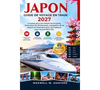 JAPON GUIDE DE VOYAGE EN TRAIN 2027: Conseils pour les forfaits ferroviaires, itinéraires du Shinkansen, navigation de la station et itinéraires pour les visiteurs pour la première fois