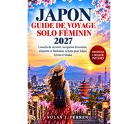 JAPON GUIDE DE VOYAGE SOLO FÉMININ 2027: Conseils de sécurité, navigation ferroviaire, étiquette et itinéraires urbains pour Tokyo, Kyoto et Osaka
