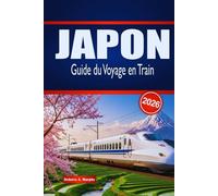 JAPON Guide du Voyage en Train 2026: Découvrez les voyages pittoresques, les connexions urbaines, les passes ferroviaires et les séjours locaux