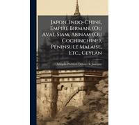 Japon, Indo-Chine, Empire Birman, (Ou Ava), Siam, Annam (Ou Cochinchine), PÃ(c)ninsule Malaise, Etc., Ceylan