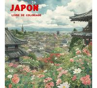 JAPON LIVRE DE COLORIAGE: Explorer le Japon avec Couleurs et Curiosités: Un Voyage Visuel à travers les Traditions, les Paysages et les Merveilles Culturelles.