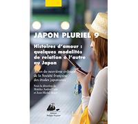 Japon Pluriel 9 - Histoires D'amour : Quelques Modalités De Relation À L'autre Au Japon - Actes Du Neuvième Colloque De La Société Française Des Études Japonaises