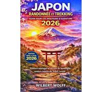 Japon Randonnée et trekking Guide pour les amateurs d'aventure 2026: Sentiers sauvages et secrets de montagne, sentiers intacts du Soleil Levant