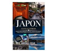 JAPON SANS LE STRESS: Guide de voyage complet pour les novices : comment mieux planifier, voyager en toute confiance et vivre pleinement son expérience.