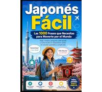 Japonés Fácil: Las 1000 Frases que Necesitas para Moverte por el Mundo: Viaja, compra, pregunta, pide ayuda y comunícate en situaciones reales sin estudiar gramática complicada