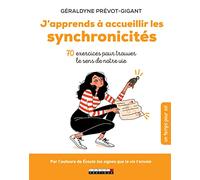 J'apprends à accueillir les synchronicités: 70 exercices pour trouver le sens de notre vie