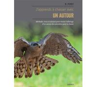 J'apprends à chasser avec un autour Méthode, trucs et astuces pour réussir l'affaitage d'un autour des palombes pour la chasse - Marc Perrot - Gerfaut Eds Du - broché - Guide