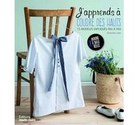 J'apprends à coudre des hauts: 15 modeles expliques pas a pas