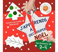 J'apprends à Découper pour les Enfants de 3 à 5 Ans - Noël: Decoupage d'âge Préscolaire; Cahier d'activités Manuelles; Livre pour Garçons et Filles de 3, 4, 5 Ans