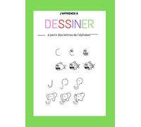 J'apprends à dessiner à partir des lettres de l'alphabet: lettre à reproduire et colorier - livre de dessin pour enfants et débutants - cadeau original