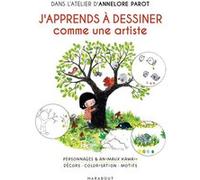 J'apprends à dessiner comme une artiste Personnages & animaux kawaii - Décors - Colorisation - Motifs - Annelore Parrot - Marabout - cartonné - Guide