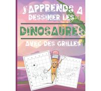 J'apprends a dessiner les dinosaures avec des grilles: Livre de dessin Dinosaure pour les enfants de 4 à 10 ans | Plus de 30 dessins de dinosaures ... | Grand format 8,5 * 11 pouces 63 pages