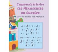 J'apprends à écrire les Minuscules en Cursive: Avec les lettres de l’alphabet. Cahier ligné d'entrainement à l’écriture avec dans ce tome 1 les ... aux enfants en fin de Maternelle puis au CP
