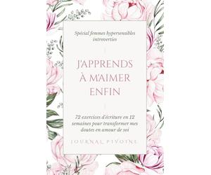 J'apprends à m'aimer enfin: 72 exercices d'écriture en 12 semaines pour transformer mes doutes en amour de soi | Spécial femmes hypersensibles introverties