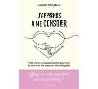 J'apprends à me consoler Petit manuel d'auto-consolation pour faire la paix avec ses blessures et ses fragilités - Saverio Tomasella - Larousse - broché - Guide