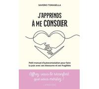 J'apprends À Me Consoler - Petit Manuel D'autoconsolation Pour Faire La Paix Avec Ses Blessures Et Ses Fragilités