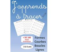 J'apprends à tracer formes boucles courbes lignes 3 à 5 ans plus de 100 pages d'exercices: cahier de graphisme pour enfants