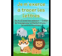 J'apprends à tracer les lettres avec les animaux: Cahier de traçage alphabet A à Z pour enfants 4-8 ans - 26 lettres illustrées avec animaux mignons
