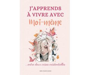 J'apprends à vivre avec moi-même... entre deux crises existentielles: Des mots pour se tenir debout quand on se sent bancal. Un guide introspectif pour se retrouver quand tout semble flou !
