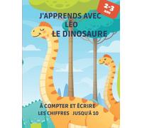 J'apprends avec Léo le dinosaure à compter et écrire les chiffres jusqu'à 10 - 2/3 ans: En COULEURS : Cahier d'activités de mathématiques pour petite ... dénombrement, reconnaissance des chiffres