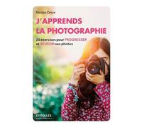 J'apprends la photographie 25 exercices pour progresser et réussir ses photos. - Nicolas Croce - Eyrolles - broché - Guide