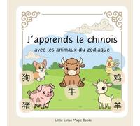 J'apprends le chinois: Avec les animaux du zodiaque