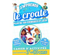 J'apprends le croate : Cahier d'activités bilingue pour enfants de 7 à 10 ans: Plus de 130 exercices et jeux, 10 histoires illustrées