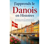 J'apprends le Danois en Histoires: 100 Histoires Courtes pour Débutants (A1-A2) - avec vocabulaire et expressions clés en français