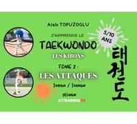J'APPRENDS LE TAEKWONDO TOME 2 : LES ATTAQUES: LES KIBONS (TCHAGUI/TCHIGUI/JILEUGUI
