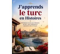 J'apprends le turc en Histoires: 100 Histoires Courtes pour Débutants (A1-A2) - avec vocabulaire et expressions clés en français