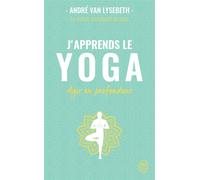 J'apprends le yoga Agir en profondeur - André Van Lysebeth - J'ai Lu - Poche - Guide
