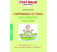 J'apprends le yoga en 5 minutes par jour: Votre programme sur mesure pour vous initier au yoga en 3 semaines !