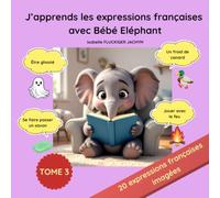 J'apprends les expressions françaises avec Bébé Eléphant : Tome 3: 20 histoires courtes imagées