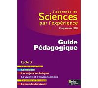 J'apprends les Sciences par l'expérience: Guide Pédagogique, Cycle 3