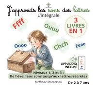 J'apprends les sons des lettres - L'intégrale: Niveaux 1, 2 et 3 : De l'éveil aux sons jusqu'aux lettres secrètes - Méthode Montessori de 2 à 7 ans