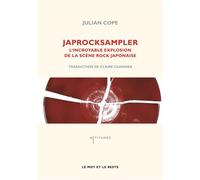 Japrocksampler L'incroyable explosion de la scène rock japonaise - Julian Cope - Le Mot Et Le Reste - broché - Beau livre