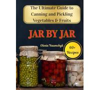 Jar by Jar: The Ultimate Guide to Canning and Pickling Vegetables & Fruits