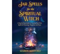 Jar Spells for the Spiritual Witch: A Step-by-Step Guide to Creating Your Own Spells for Protection, Prosperity, and Peace
