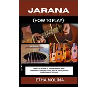 Jarana (How To Play): Master The Rhythms Of Traditional Mexican Music: Comprehensive Lessons And Playing Skills For Aspiring Musicians And Enthusiasts Of All Levels