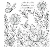 Jardin de Calme : Livre de Coloriage Anti-Stress pour Apaiser l’Esprit & le Cœur: Illustrations apaisantes pour femmes - Relaxation, douceur et bien-être intérieur