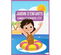 JARDIN D'ENFANTS CAHIER D'ACTIVITES C'EST L'ETE: Apprentissage de l'écriture, développement du vocabulaire et de la réflexion, comptages, et coloriages