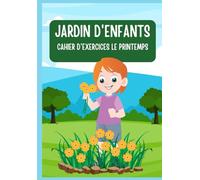 JARDIN D'ENFANTS CAHIER D'ACTIVITES LE PRINTEMPS: Apprentissage de l'écriture, développement du vocabulaire et de la réflexion, comptages, et coloriages