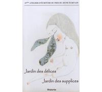 Jardin Des Délices, Jardin Des Supplices - 14e Ateliers D'écriture Du Prix Du Jeune Ecrivain
